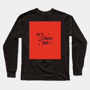 Not A Chance in Hell Long Sleeve T-Shirt